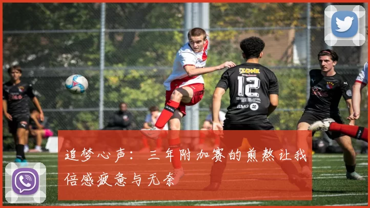 追梦心声：三年附加赛的煎熬让我倍感疲惫与无奈